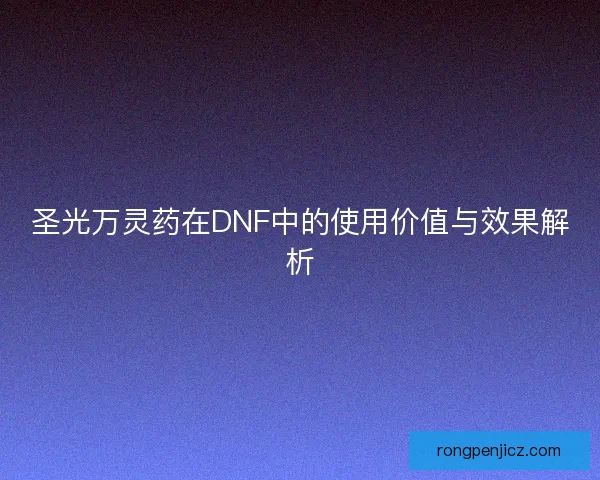 圣光万灵药在DNF中的使用价值与效果解析